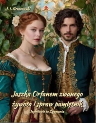 eBook Jaszka Orfanem zwanego żywota i spraw pamiętnik. Jagiełłowie do Zygmunta - Józef Ignacy Kraszewski mobi epub