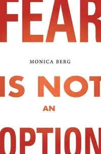 Fear is Not an Option - Monica Berg
