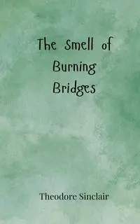 The Smell of Burning Bridges - Theodore Sinclair