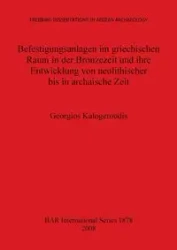 Befestigungsanlagen im griechischen Raum in der Bronzezeit und ihre Entwicklung von neolithischer bis in archaische Zeit - Kalogeroudis Georgios