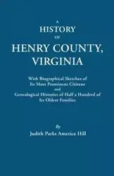 History of Henry County, Virginia, with Biographical Sketches of Its Most Prominent Citizens and Genealogical Histories of Half a Hundred of Its O - Judith P. Hill A.