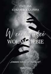 W ciemności wołam Ciebie - Ewelina Kurzobrocka-pipia