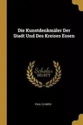 Die Kunstdenkmäler Der Stadt Und Des Kreises Essen - Paul Clemen