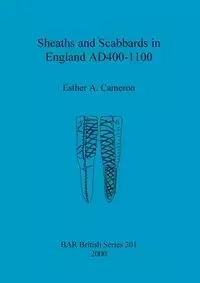 Sheaths and Scabbards in England AD400-1100 - Cameron Esther A.