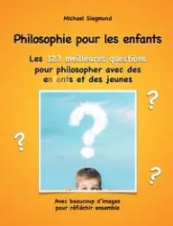 Philosophie pour les enfants. Les 123 meilleures questions pour philosopher avec des enfants et des jeunes - Michael Siegmund