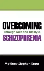 Overcoming Schizophrenia - Matthew Stephen Kraus