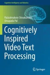 Cognitively Inspired Video Text Processing - Shivakumara Palaiahnakote