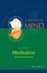 Meditation and the Initiation Process (Vol.6 of a Treatise on Mind) - Balsys Bodo