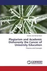 Plagiarism and Academic Dishonesty the Cancer of University Education - John Michael Maxel Okoche