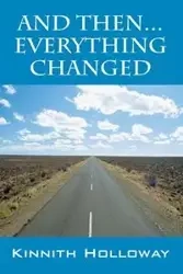 And Then...Everything Changed - Holloway Kinnith