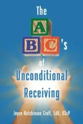 The ABC's of Unconditional Receiving - Joyce Hutchinson Craft EdD RScP
