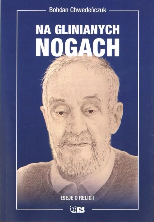 Na glinianych nogach. Eseje o religii - Bohdan Chwedeńczuk