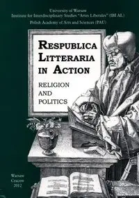 Respublica Litteraria in Action. Religion and Politics - Skolimowska Anna