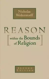 Reason Within the Bounds of Religion - Nicholas Wolterstorff