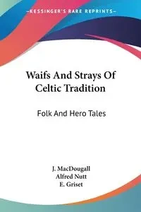 Waifs And Strays Of Celtic Tradition - MacDougall J.