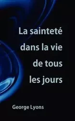 La sainteté dans la vie de tous les jours - George Lyons