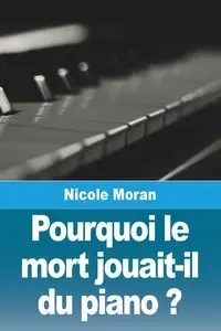 Pourquoi le mort jouait-il du piano ? - Nicole Moran