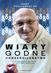 WIARYgodne chrześcijaństwo. O kościele z miłością acz ciut złośliwie - Józef Puciłowski