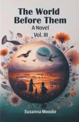 The World Before Them A Novel Vol. III - Susanna Moodie