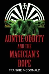 Auntie Oddity and the Magician's Rope - Frankie McDonald