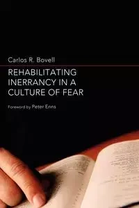 Rehabilitating Inerrancy in a Culture of Fear - Carlos R. Bovell