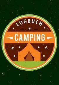 Mein Camping Abenteuer - Das Camping Logbuch und Tagebuch zum Eintragen - Auch geeignet als Wohnmobil und Reisemobil Logbuch - Das Reisetagebuch zum Campen - Logbücher Touri