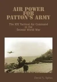 Air Power for Patton's Army - The XIX Tactical Air Command in the Second World War - David N. Spires