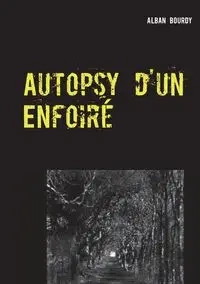 Autopsy d'un Enfoiré - Bourdy Alban