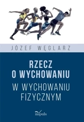 Rzecz o wychowaniu w wychowaniu fizycznym - Józef Węglarz