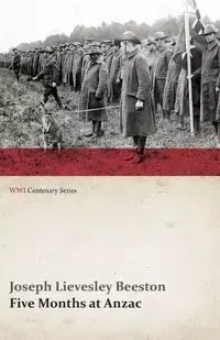 Five Months at Anzac (WWI Centenary Series) - Joseph Beeston Lievesley