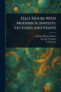 Half Hours With Modern Scientists - Thomas Henry Huxley