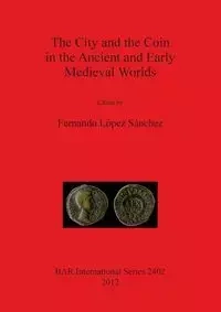 The City and the Coin in the Ancient and Early Medieval Worlds - López Sánchez Fernando