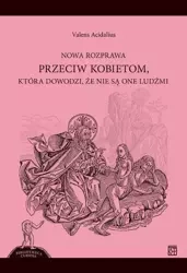 Nowa rozprawa przeciw kobietom, która dowodzi, że nie są one ludźmi - Acidalius Valens