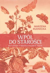 Wpół do starości. Refleksje o drugiej połowie... - Marzena Rudnicka