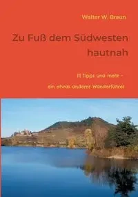 Zu Fuß dem Südwesten hautnah - Walter W. Braun