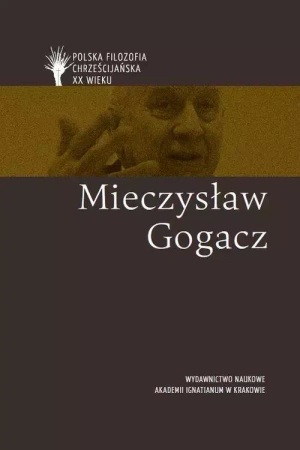 Polska filozofia chrześcijańska w XX wieku. Mieczysław Gogacz - praca zbiorowa