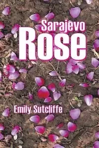 Sarajevo Rose - Emily Sutcliffe