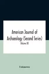 American Journal Of Archaeology (Second Series) The Journal Of The Archaeological Institute Of America (Volume Xi) 1907 - Unknown