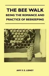 The Bee Walk - Being The Romance And Practice Of Beekeeping - Amy F. E. Lisney
