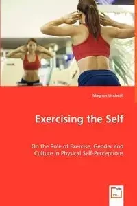 Exercising the Self - On the Role of Exercise, Gender and Culture in Physical Self-Perceptions - Lindwall Magnus