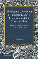 The Platonic Conception of Immortality and Its Connexion with the Theory of Ideas - Gaye R. K.