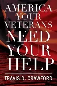 AMERICA YOUR VETERANS NEED YOUR HELP - Travis Crawford D