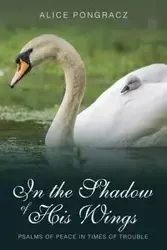 In the Shadow of His Wings - Alice Pongracz