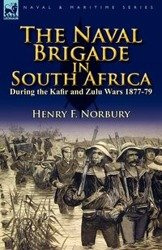 The Naval Brigade in South Africa During the Kafir and Zulu Wars 1877-79 - Norbury Henry F.