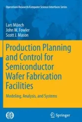 Production Planning and Control for Semiconductor Wafer Fabrication Facilities - Mönch Lars