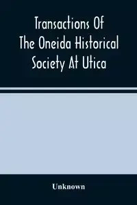 Transactions Of The Oneida Historical Society At Utica - Unknown