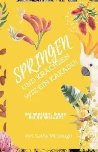 SPRINGEN UND KRÄCHZEN  WIE EIN  KAKADU! - Cathy McGough
