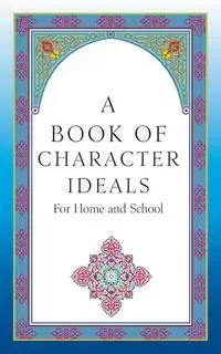 A Book of Character Ideals for Home and School - John Carroll Byrnes