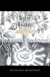 Water, Wisdom and Love - Moshtaghi Reyhaneh