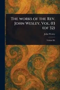 The Works of the Rev. John Wesley, Vol. 03 (of 32) - Wesley John